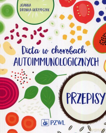 Dieta w chorobach autoimmunologicznych Przepisy - Skrzypczak Joanna Dronka [KSIĄŻKA]