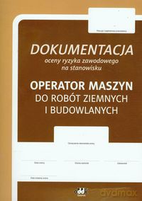 Dokumentacja oceny ryzyka zawodowego Operator maszyn do robót ziemnych i budowlanych - Bogdan Rączkowski [KSIĄŻKA]
