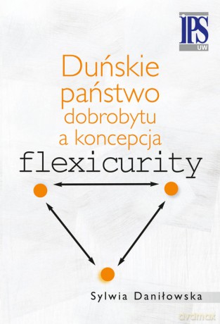 Duńskie państwo dobrobytu a koncepcja flexicurity - Sylwia Daniłowska [KSIĄŻKA]