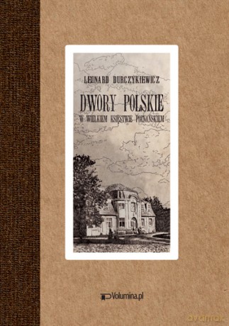Dwory polskie w Wielkiem Księstwie Poznańskiem - Leonard Durczykiewicz [KSIĄŻKA]