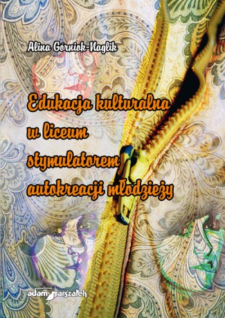 Edukacja kulturalna w liceum stymulatorem autokreacji młodzieży - Alina Górniok-Naglik [KSIĄŻKA]