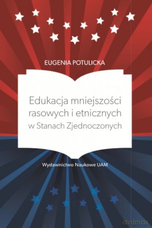 Edukacja mniejszości rasowych i etnicznych w Stanach Zjednoczonych - Eugenia Potulicka [KSIĄŻKA]
