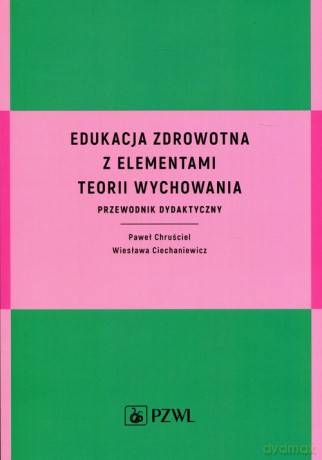 Edukacja zdrowotna z elementami teorii wychowania [KSIĄŻKA]