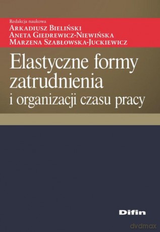 Elastyczne formy zatrudnienia i organizacji czasu pracy [KSIĄŻKA]