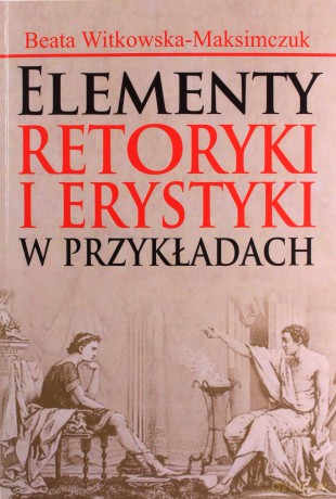 Elementy retoryki i erystyki w przykładach - Beata Witkowska-Maksimczuk [KSIĄŻKA]
