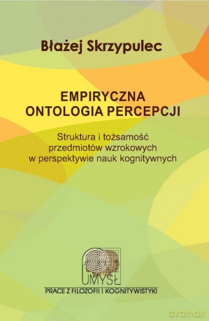 Empiryczna ontologia percepcji - Błażej Skrzypulec [KSIĄŻKA]