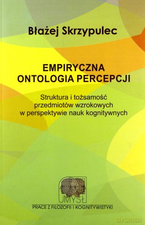 Empiryczna ontologia percepcji - Błażej Skrzypulec [KSIĄŻKA]