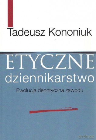 Etyczne dziennikarstwo - Tadeusz Kononiuk [KSIĄŻKA]