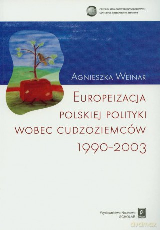 Europeizacja polskiej polityki wobec cudzoziemców 1990-2003 - Agnieszka Weiner [KSIĄŻKA]