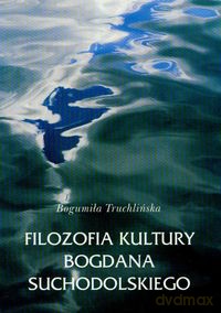 Filozofia kultury Bogdana Suchodolskiego - Bogumiła Truchlińska [KSIĄŻKA]