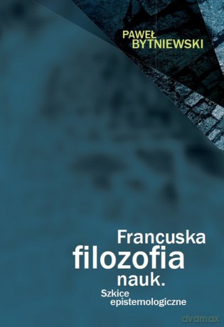 Francuska filozofia nauk - Paweł Bytniewski [KSIĄŻKA]