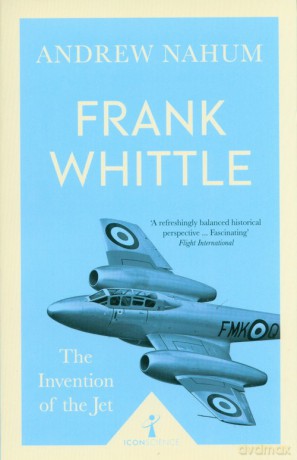 Frank Whittle The Invention of the Jet - Andrew Nahum [KSIĄŻKA]