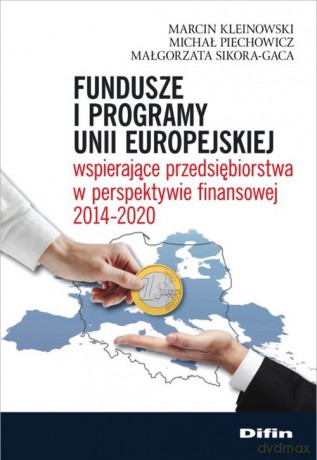 Fundusze i programy Unii Europejskiej wspierające przedsiębiorstwa w perspektywie finansowej 2014-2020 - Marcin Kleinowski, Michał Piechowicz [KSIĄŻKA]