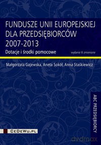 Fundusze Unii Europejskiej dla przedsiębiorców 2007-2013 - Małgorzata Gajewska, Aneta Sokół [KSIĄŻKA]