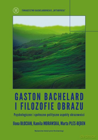 Gaston Bachelard i filozofie obrazu - Ilona Błocian, Kamila Morawska [KSIĄŻKA]