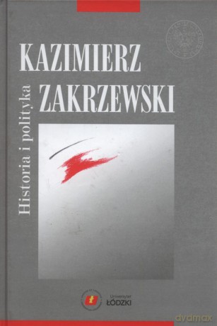 Historia i polityka - Kazimierz Zakrzewski [KSIĄŻKA]