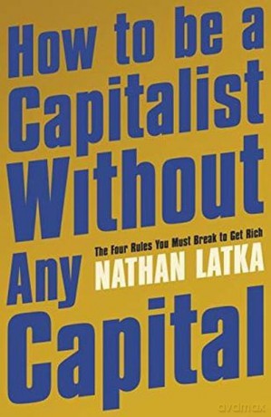 How to Be a Capitalist Without Any Capital - Nathan Latka [KSIĄŻKA]