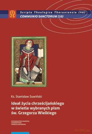 Ideał życia chrześcijańskiego w świetle wybranych pism św. Grzegorza Wielkiego - Stanisław Suwiński [KSIĄŻKA]