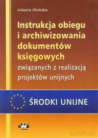 Instrukcja obiegu i archiwizowania dokumentów księgowych związanych z realizacją projektów unijnych - Jolanta Oleńska [KSIĄŻKA]