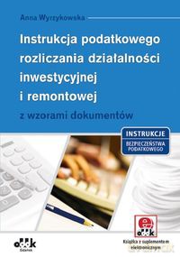 Instrukcja podatkowego rozliczania działalności inwestycyjnej i remontowej - Anna Wyrzykowska [KSIĄŻKA]