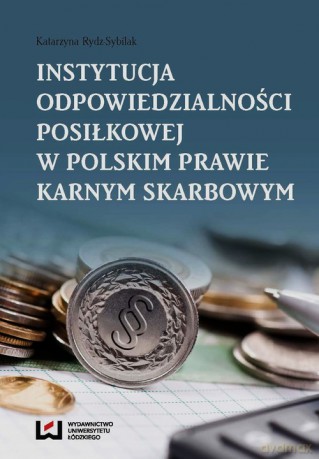 Instytucja odpowiedzialności posiłkowej w polskim prawie karnym skarbowym - Katarzyna Rydz-Sybilak [KSIĄŻKA]