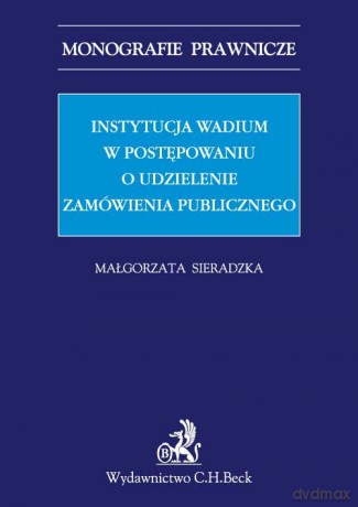 Instytucja wadium w postępowaniu o udzielenie zamówienia publicznego - Małgorzata Sieradzka [KSIĄŻKA]