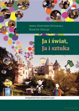 Ja i Świat, Ja i Sztuka - Anna Rospenk-Spychała, Marcin Szeląg [KSIĄŻKA]
