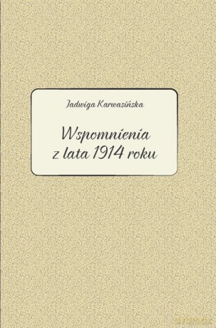 Jadwiga Karwasińska Wspomnienia z lata 1914 roku - Barbara Kłosowicz-Krzywicka, Agata Zawiszewska [KSIĄŻKA]
