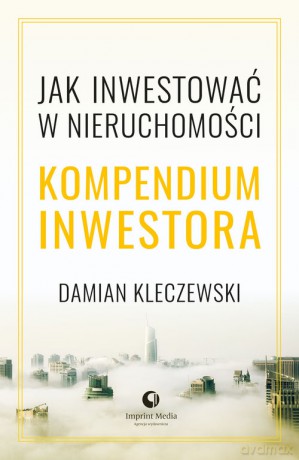 Jak inwestować w nieruchomości. Kompendium inwestora - Damian Kleczewski [KSIĄŻKA]