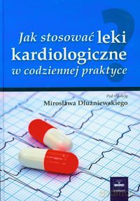Jak stosować leki kardiologiczne w codziennej praktyce [KSIĄŻKA]