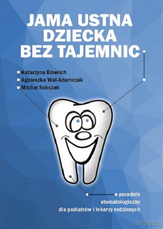 Jama ustna dziecka bez tajemnic - Katarzyna Emerich, Agnieszka Wal-Adamczak [KSIĄŻKA]