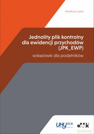 Jednolity plik kontrolny dla ewidencji przychodów (JPK_EWP) - wskazówki dla podatników - Arkadiusz Juzwa [KSIĄŻKA]