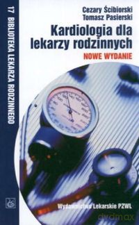 Kardiologia dla lekarzy rodzinnych - Cezary Ścibiorski, Tomasz Pasierski [KSIĄŻKA]