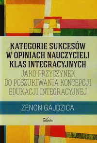 Kategorie sukcesów w opiniach nauczycieli klas integracyjnych - Zenon Gajdzica [KSIĄŻKA]