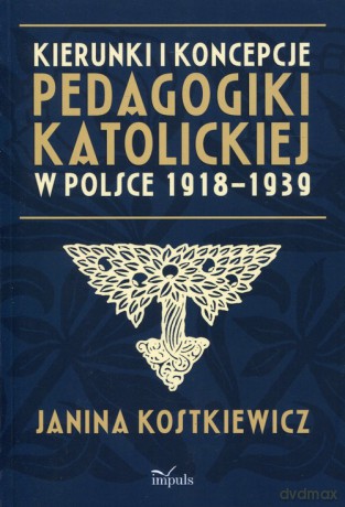 Kierunki i koncepcje pedagogiki katolickiej w Polsce 1918-1939 - Janina Kostkiewicz [KSIĄŻKA]