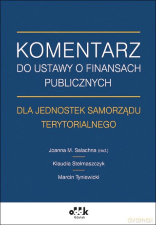 Komentarz do ustawy o finansach publicznych dla jednostek samorządu terytorialnego - Klaudia Stelmaszczyk, Marcin Tyniewicki [KSIĄŻKA]