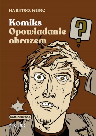 Komiks - opowiadanie obrazem. Od narracji do znaku - Bartosz Kurc [KOMIKS]