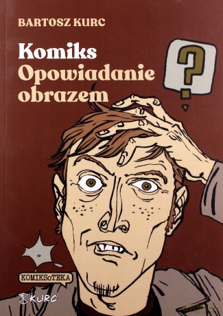 Komiks - opowiadanie obrazem. Od narracji do znaku - Bartosz Kurc [KOMIKS]