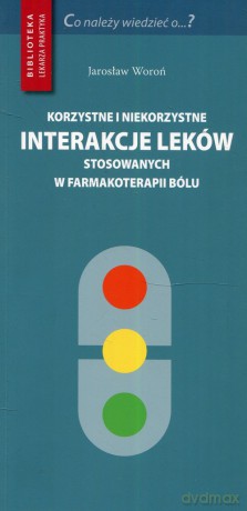 Korzystne i niekorzystne interakcje leków stosowanych w farmakoterapii bólu - Jarosław Woroń [KSIĄŻKA]