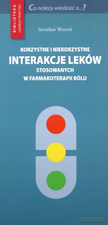 Korzystne i niekorzystne interakcje leków stosowanych w farmakoterapii bólu - Jarosław Woroń [KSIĄŻKA]