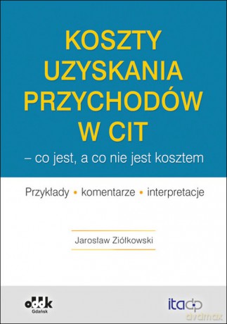 Koszty uzyskania przychodów w CIT - co jest, a co nie jest kosztem - Jarosław Ziółkowski [KSIĄŻKA]