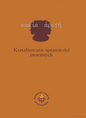 Kształtowanie sprawności moralnych [KSIĄŻKA]