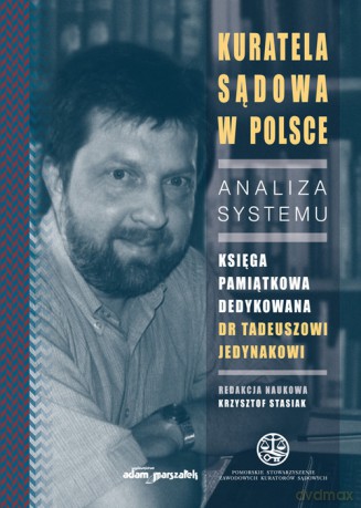 Kuratela Sądowa w Polsce Analiza systemu Księga pamiątkowa dedykowana dr Tadeuszowi Jedynakowi - Krzysztof Stasiak [KSIĄŻKA]
