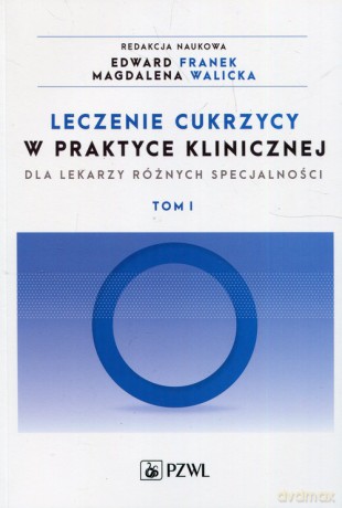 Leczenie cukrzycy w praktyce klinicznej dla lekarzy różnych specjalności (Tom 1) [KSIĄŻKA]