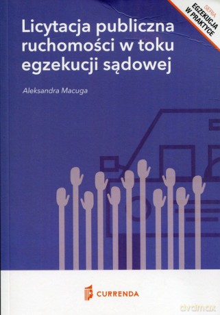 Licytacja publiczna ruchomości w toku egzekucji sądowej - Aleksandra Macuga [KSIĄŻKA]