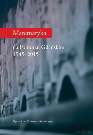 Matematyka na Pomorzu Gdańskim 1944-2015 [KSIĄŻKA]