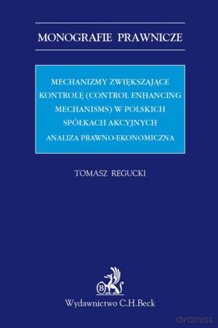 Mechanizmy zwiększające kontrolę control enhancing mechanisms w polskich spółkach akcyjnych - Tomasz Regucki [KSIĄŻKA]