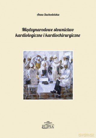 Międzynarodowe słownictwo kardiologiczne i kardiochirurgiczne - Anna Suchodolska [KSIĄŻKA]