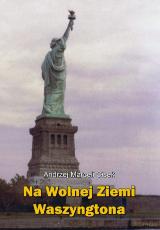 Na wolnej ziemi Waszyngtona - Andrzej Marceli Cisek [KSIĄŻKA]