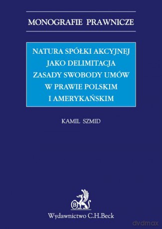 Natura spółki akcyjnej jako delimitacja zasady swobody umów w prawie polskim i amerykańskim - Kamil Szmid [KSIĄŻKA]